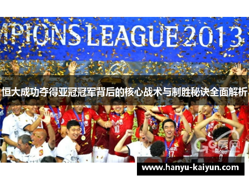 恒大成功夺得亚冠冠军背后的核心战术与制胜秘诀全面解析