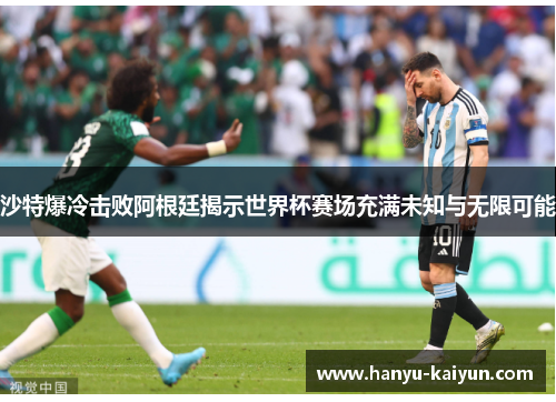 沙特爆冷击败阿根廷揭示世界杯赛场充满未知与无限可能