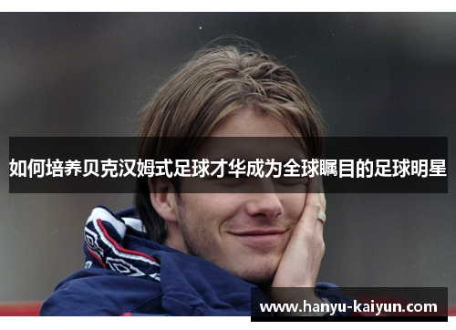 如何培养贝克汉姆式足球才华成为全球瞩目的足球明星