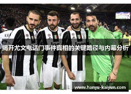 揭开尤文电话门事件真相的关键路径与内幕分析