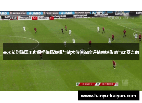 基米希对阵国米世俱杯临场发挥与战术价值深度评估关键影响与比赛走向