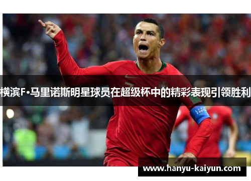 横滨F·马里诺斯明星球员在超级杯中的精彩表现引领胜利 横滨F·马里诺斯明星球员在超级杯中的精彩表现引领胜利